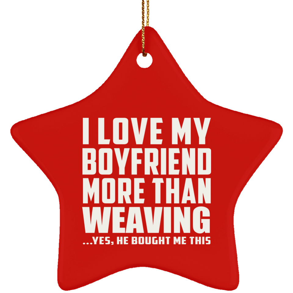 I Love My Boyfriend More Than Weaving - Star Ornament