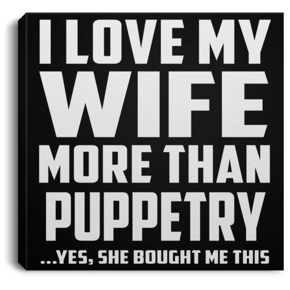 I Love My Wife More Than Puppetry - Canvas Square