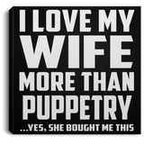 I Love My Wife More Than Puppetry - Canvas Square