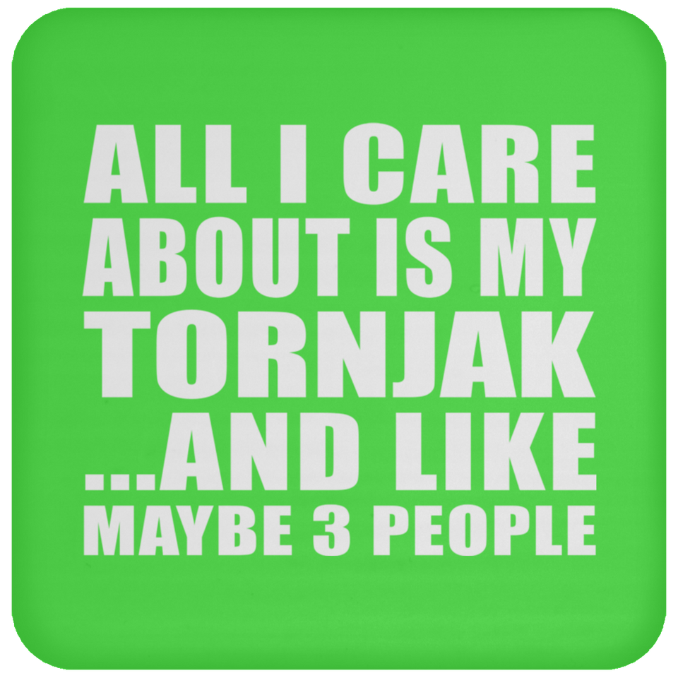 All I Care About Is My Tornjak - Drink Coaster