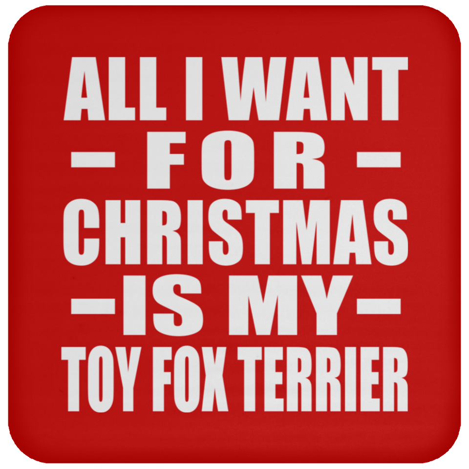All I Want For Christmas Is My Toy Fox Terrier - Coaster