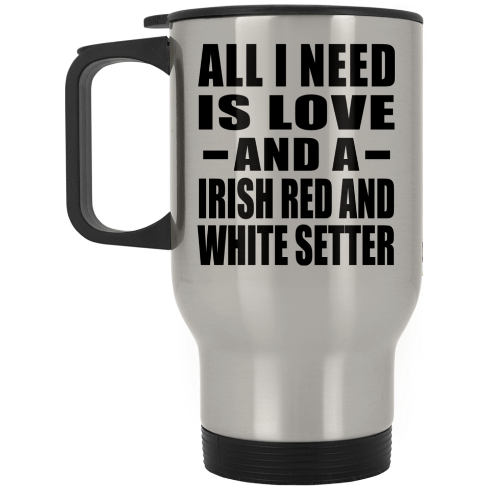 All I Need Is Love And A Irish Red And White Setter - Silver Travel Mug