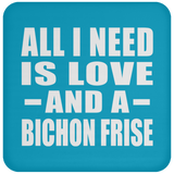 All I Need Is Love And A Bichon Frise - Drink Coaster