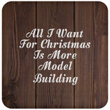 All I Want For Christmas Is More Model Building - Drink Coaster D