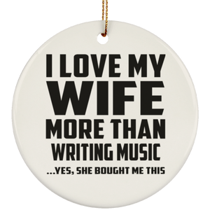 I Love My Wife More Than Writing Music - Circle Ornament