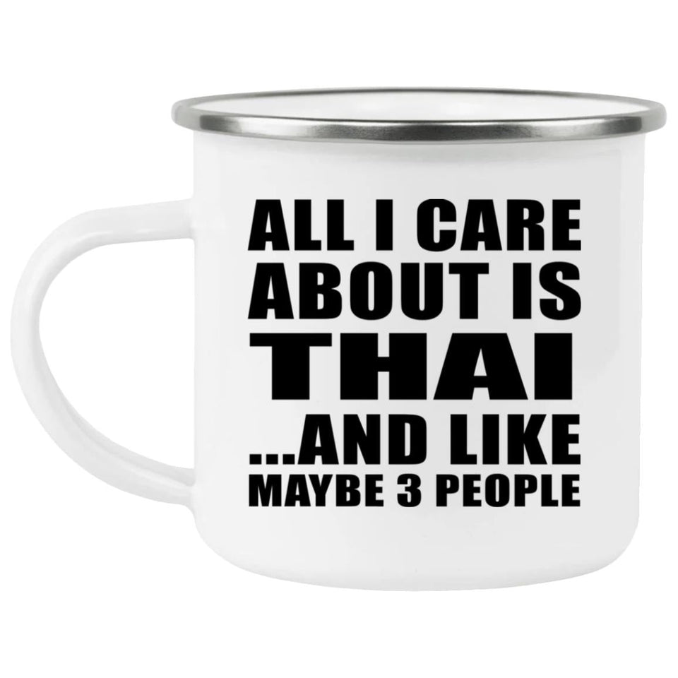All I Care About Is Thai - 12oz Camping Mug
