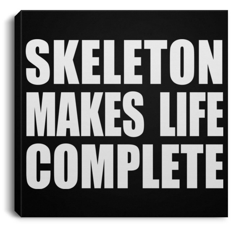 Skeleton Makes Life Complete - Canvas Square