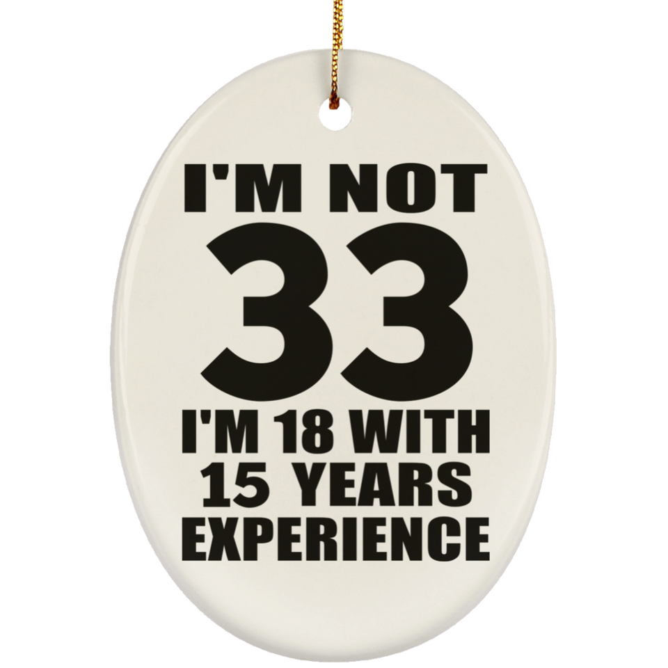 33rd Birthday I'm Not 33 I'm 18 With 15 Years Experience - Oval Ornament