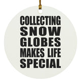 Collecting Snow Globes Makes Life Special - Circle Ornament