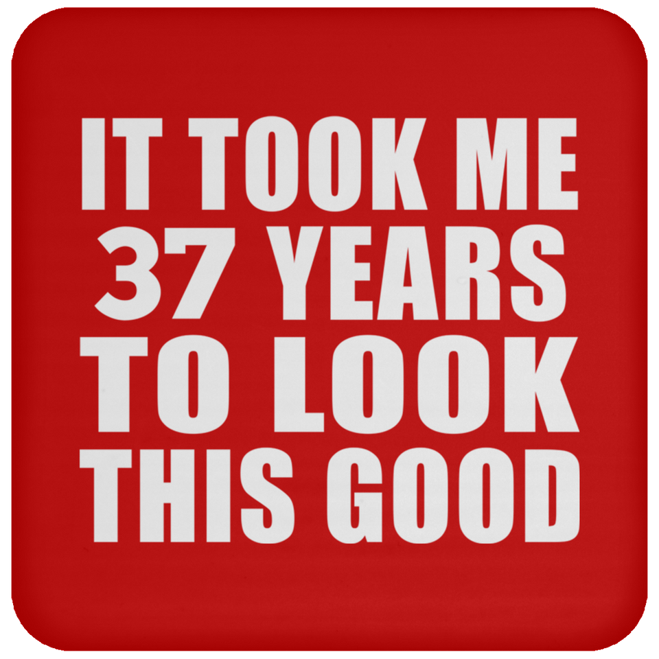 37th Birthday Took Me 37 Years To Look This Good - Drink Coaster
