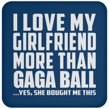 I Love My Girlfriend More Than Gaga Ball - Drink Coaster
