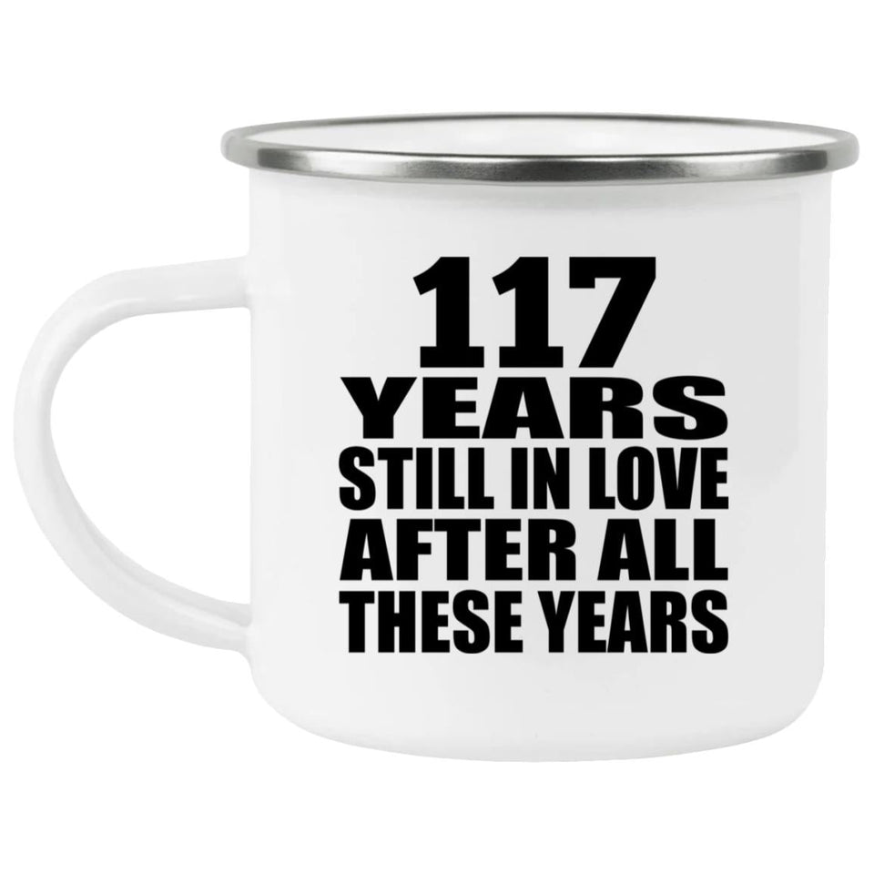 117th Anniversary 117 Years Still In Love After These Years - 12oz Camping Mug