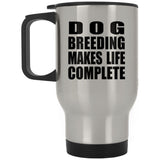 Dog Breeding Makes Life Complete - Travel Mug Silver