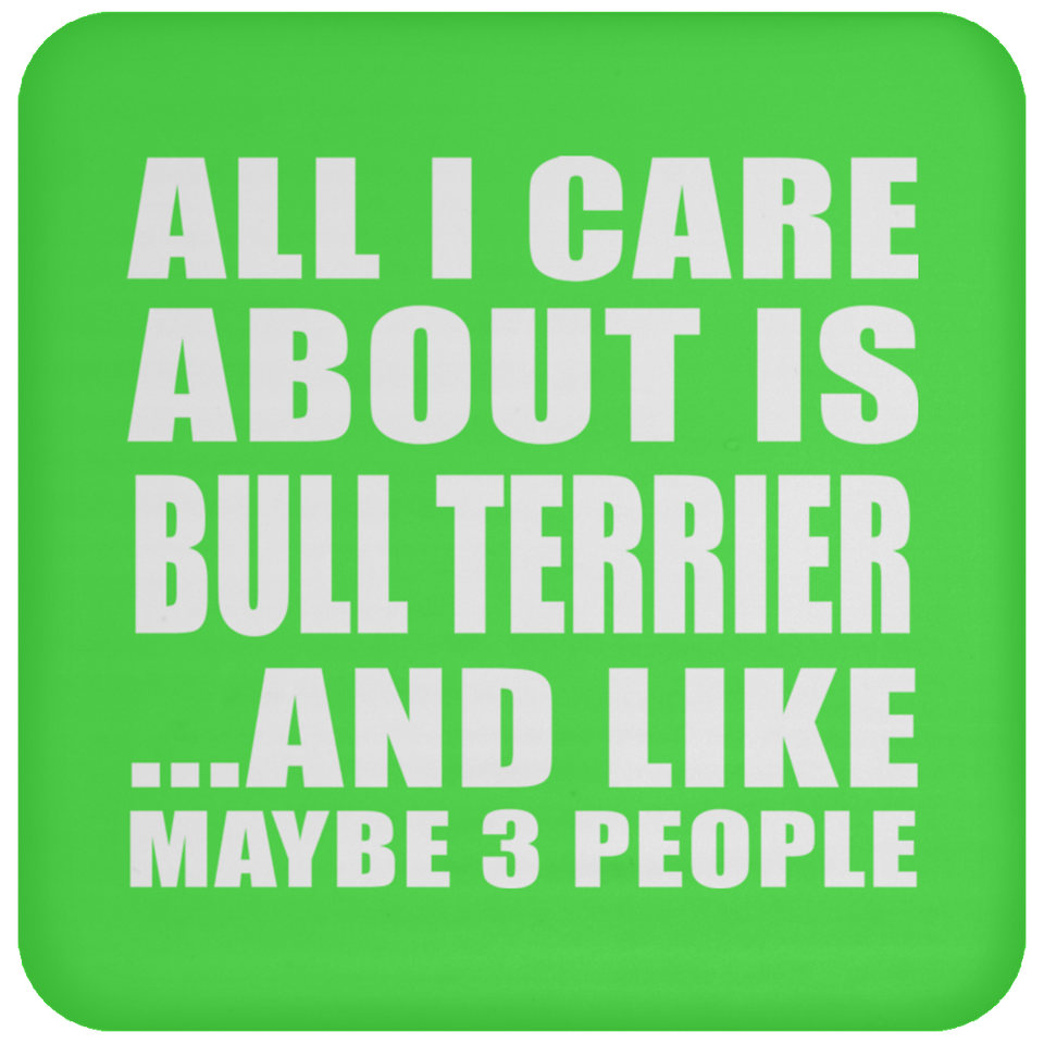 All I Care About Is Bull Terrier - Drink Coaster