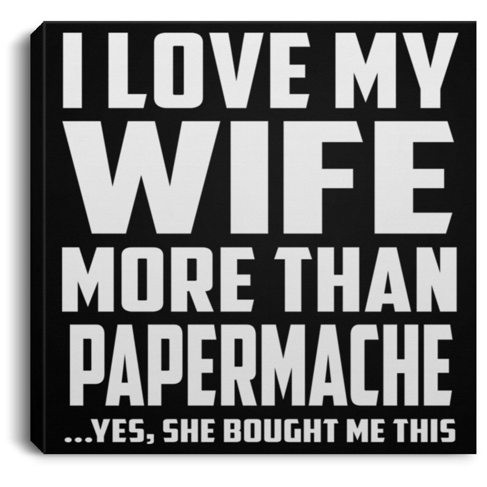 I Love My Wife More Than Papermache - Canvas Square