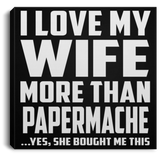 I Love My Wife More Than Papermache - Canvas Square