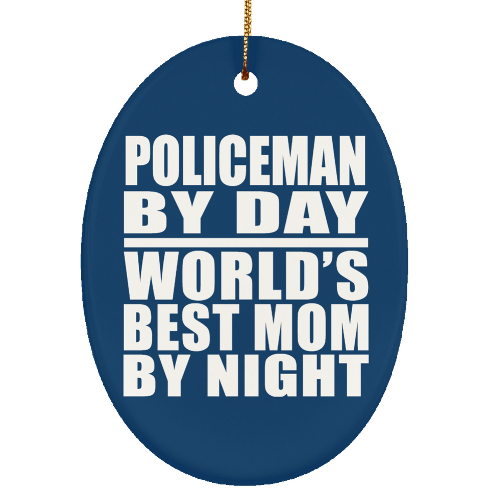 Policeman By Day World's Best Mom By Night - Oval Ornament