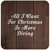 All I Want For Christmas Is More Diving - Drink Coaster D