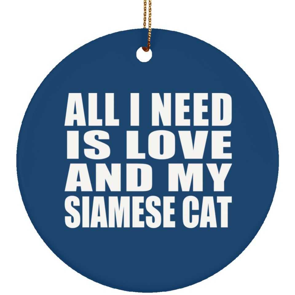 All I Need Is Love And My Siamese Cat - Circle Ornament
