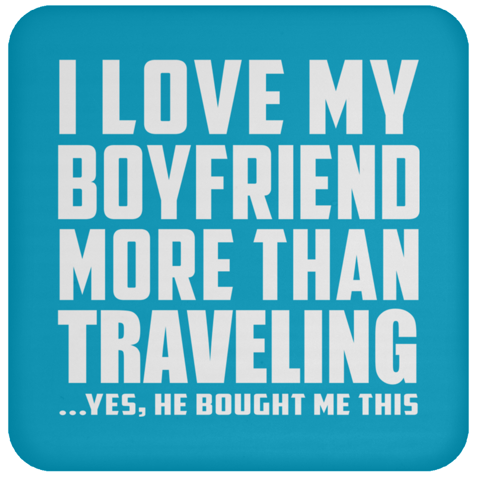I Love My Boyfriend More Than Traveling - Drink Coaster