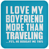 I Love My Boyfriend More Than Traveling - Drink Coaster