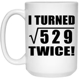 46th Birthday I Turned Square Root of 529 Twice - 15oz Coffee Mug