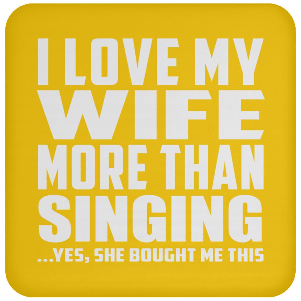 I Love My Wife More Than Singing - Drink Coaster
