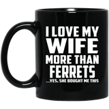 I Love My Wife More Than Ferrets - 11 Oz Coffee Mug Black