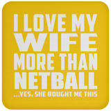I Love My Wife More Than Netball - Drink Coaster