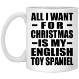 All I Want For Christmas Is My English Toy Spaniel - 11 Oz Coffee Mug