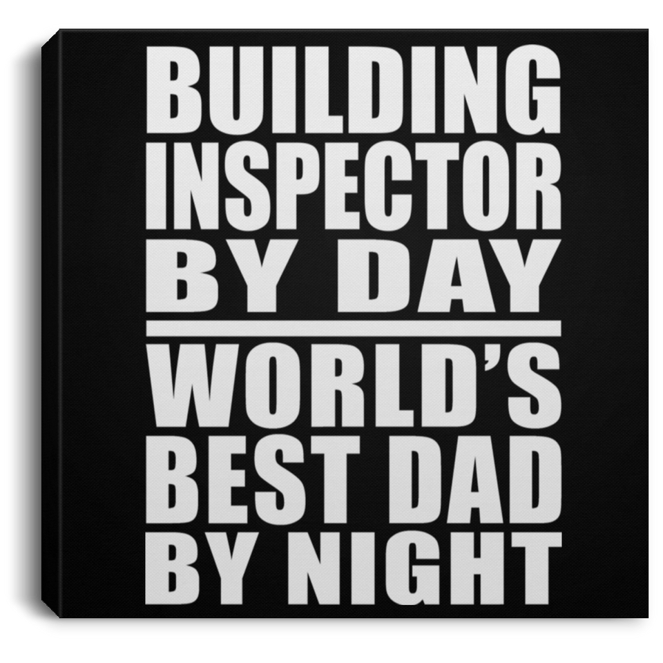 Building Inspector By Day World's Best Dad By Night - Canvas Square