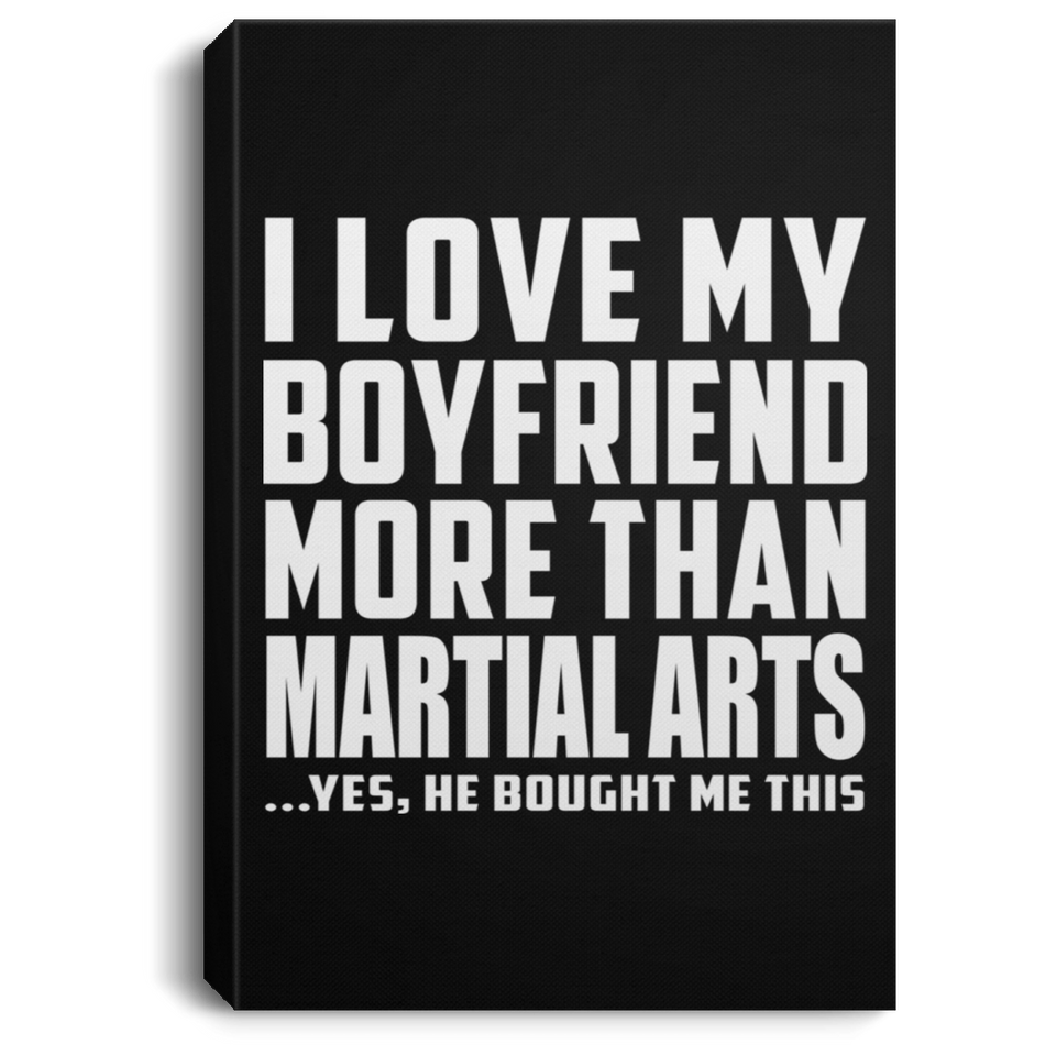 I Love My Boyfriend More Than Martial Arts - Canvas Portrait