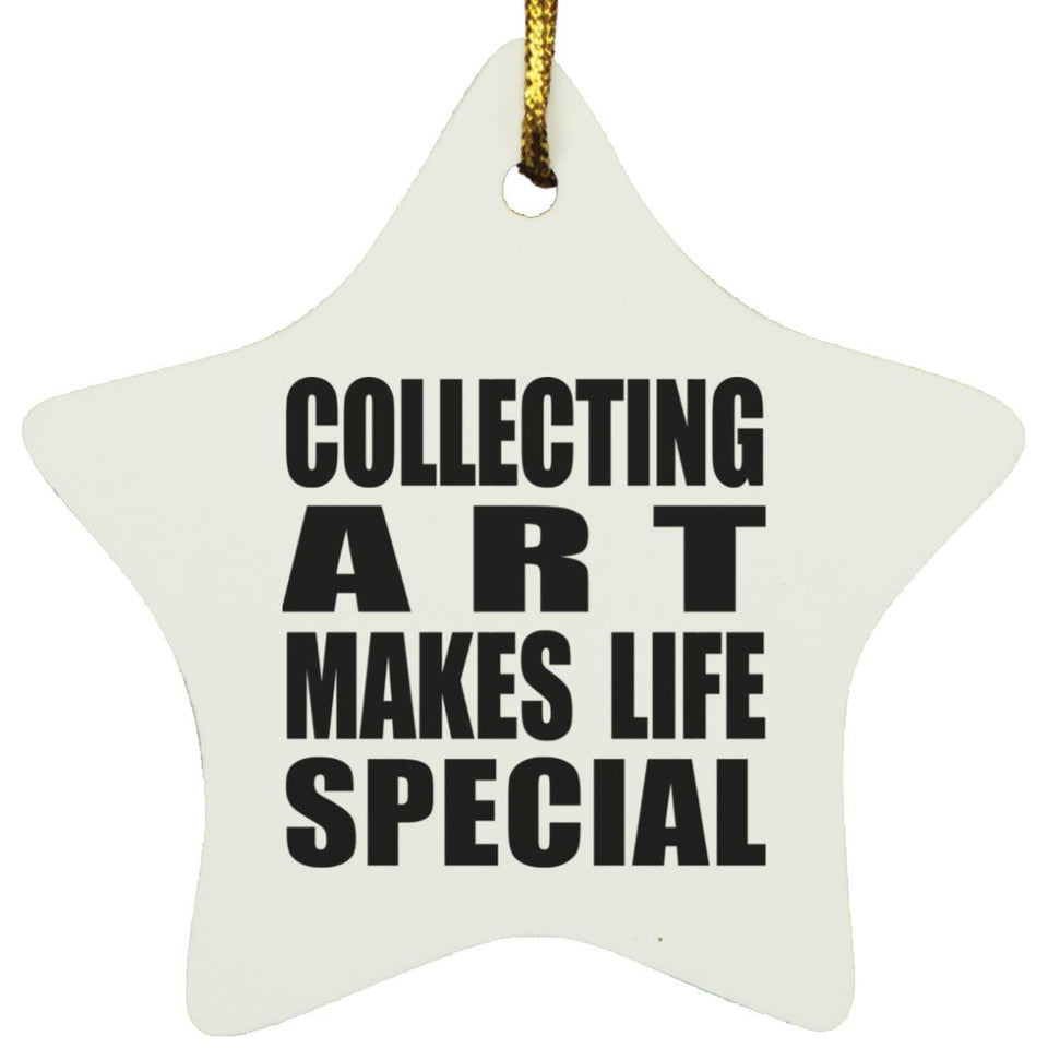 Collecting Art Makes Life Special - Star Ornament