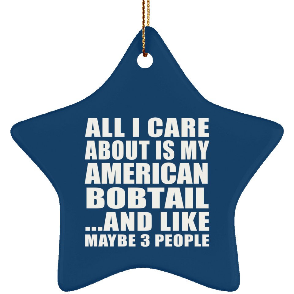 All I Care About Is My American Bobtail - Star Ornament