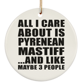 All I Care About Is Pyrenean Mastiff - Circle Ornament