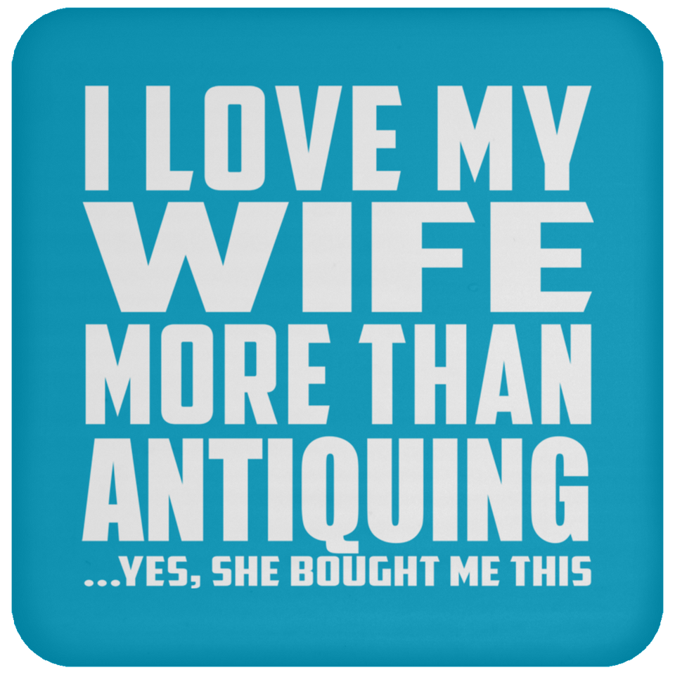 I Love My Wife More Than Antiquing - Drink Coaster