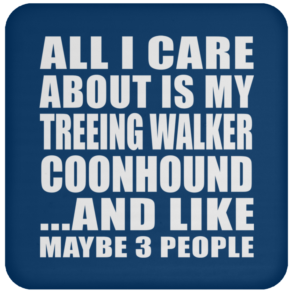 All I Care About Is My Treeing Walker Coonhound - Drink Coaster
