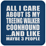 All I Care About Is My Treeing Walker Coonhound - Drink Coaster