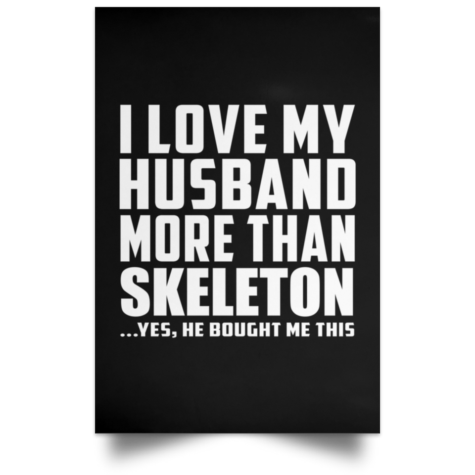 I Love My Husband More Than Skeleton - Poster Portrait