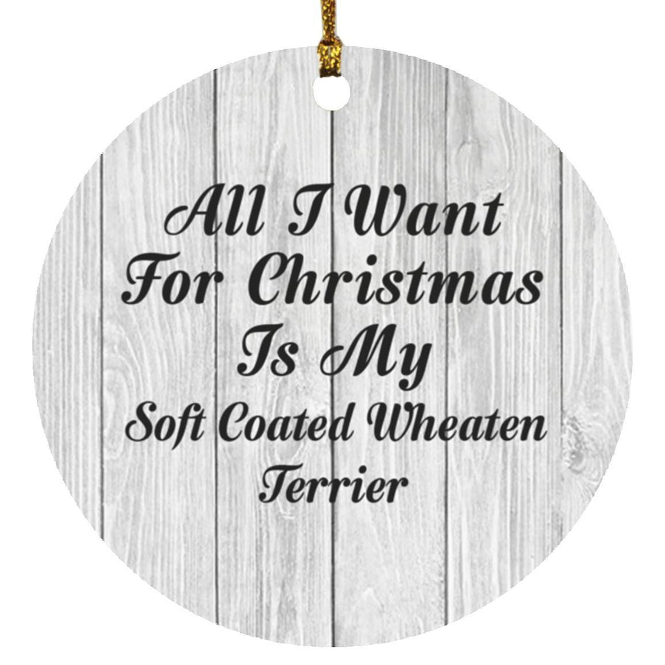 All I Want For Christmas Is My Soft Coated Wheaten Terrier - Circle Ornament F