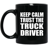 Keep Calm and Trust The Truck Driver - 11oz Coffee Mug Black