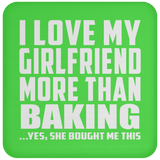 I Love My Girlfriend More Than Baking - Drink Coaster