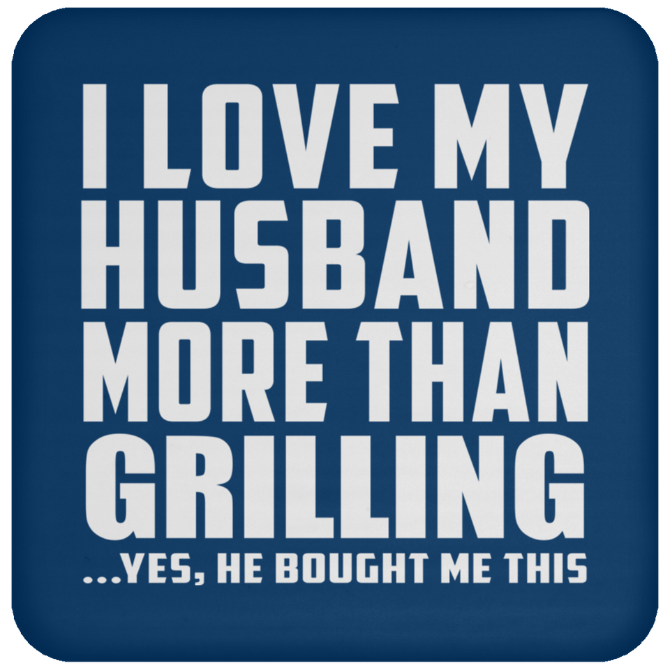 I Love My Husband More Than Grilling - Drink Coaster