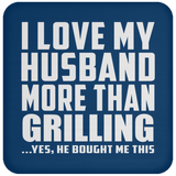 I Love My Husband More Than Grilling - Drink Coaster