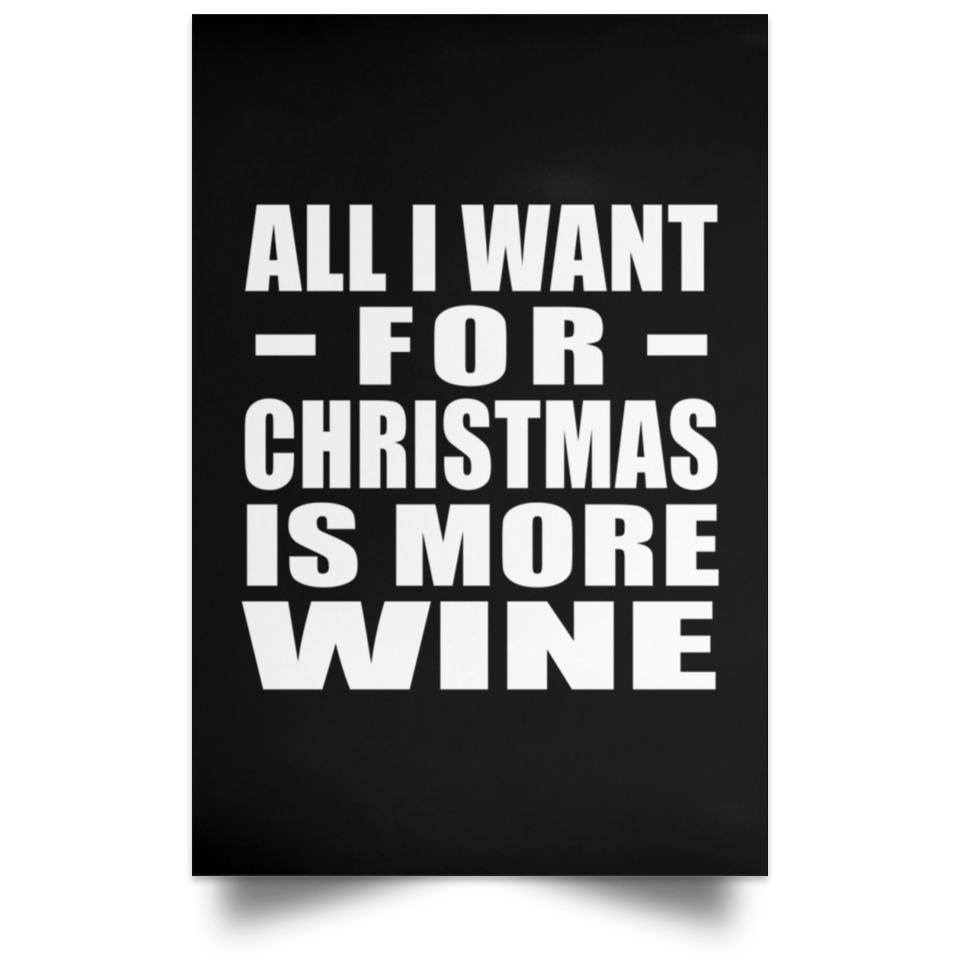 All I Want For Christmas Is More Wine - Poster Portrait