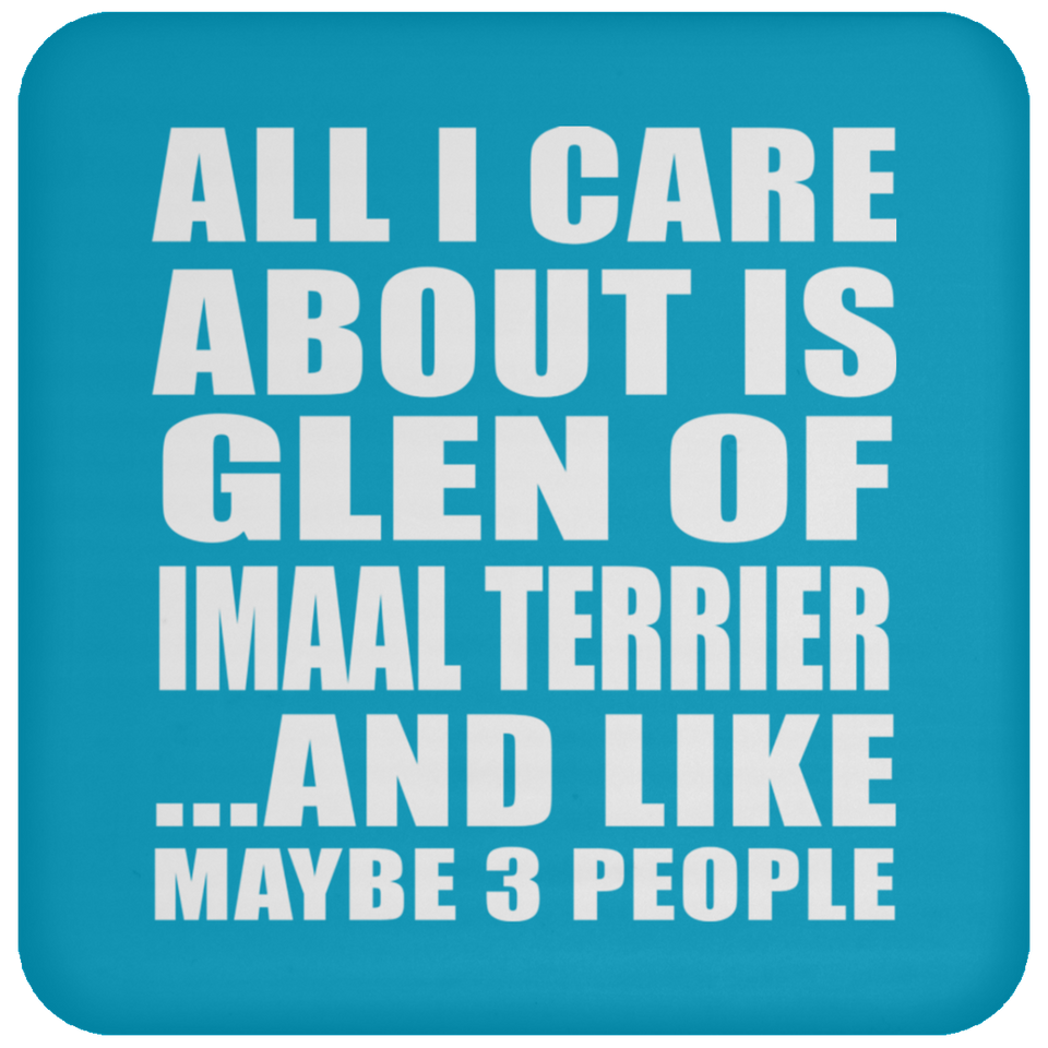 All I Care About Is Glen Of Imaal Terrier - Drink Coaster