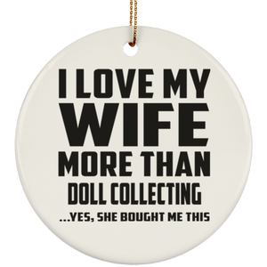 I Love My Wife More Than Doll Collecting - Circle Ornament