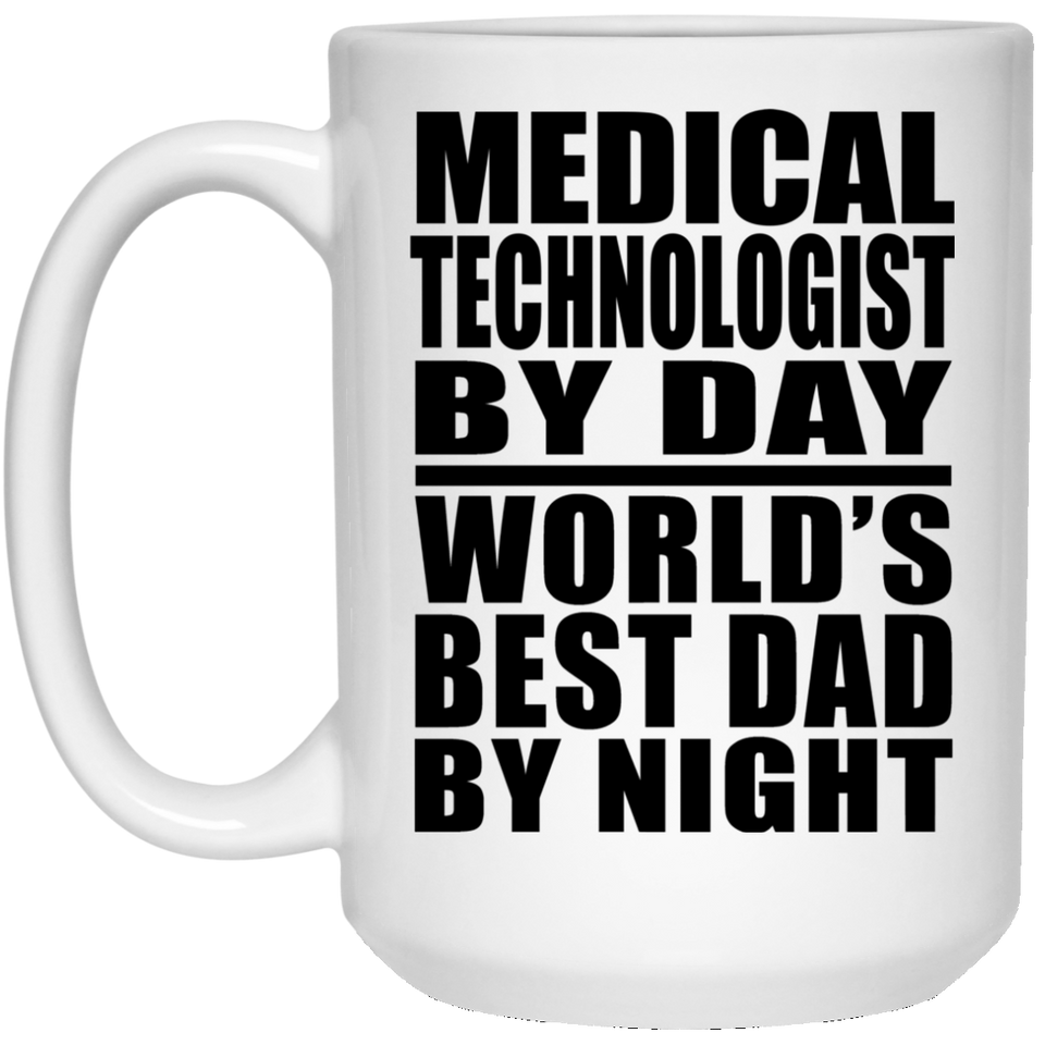 Medical Technologist By Day World's Best Dad By Night - 15 Oz Coffee Mug