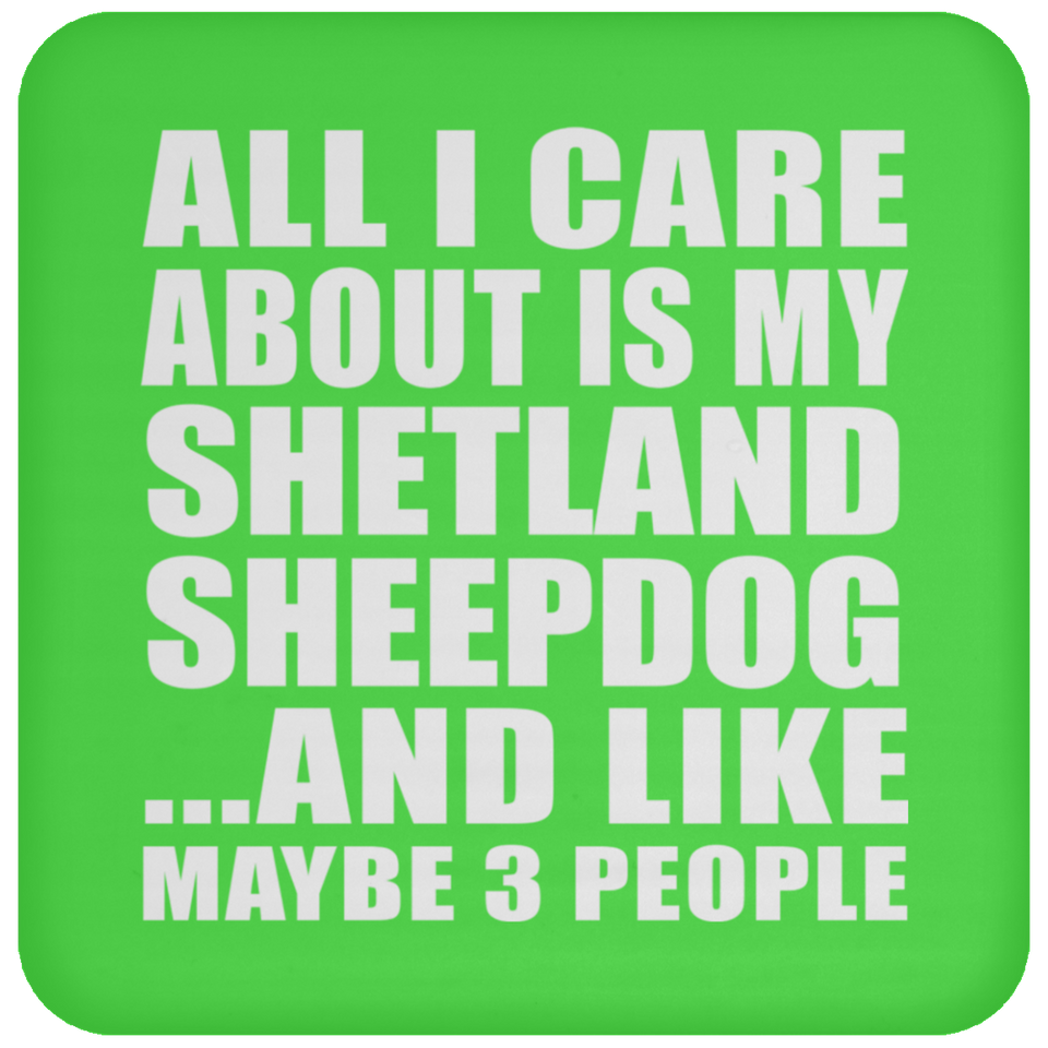 All I Care About Is My Shetland Sheepdog - Drink Coaster
