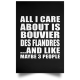 All I Care About Is Bouvier Des Flandres - Poster Portrait